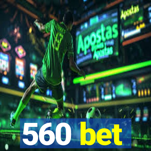 560 bet